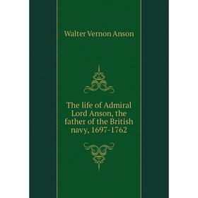 

Книга The life of Admiral Lord Anson, the father of the British navy, 1697-1762