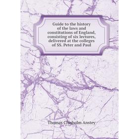

Книга Guide to the history of the laws and constitutions of England, consisting of six lectures, delivered at the colleges of SS. Peter and Paul