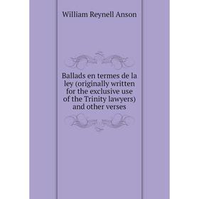 

Книга Ballads en termes de la ley (originally written for the exclusive use of the Trinity lawyers) and other verses