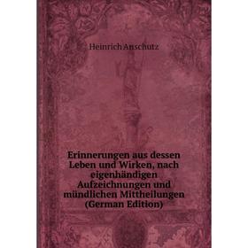 

Книга Erinnerungen aus dessen Leben und Wirken, nach eigenhändigen Aufzeichnungen und mündlichen Mittheilungen (German Edition)