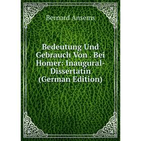 

Книга Bedeutung Und Gebrauch Von. Bei Homer: Inaugural-Dissertatin (German Edition)