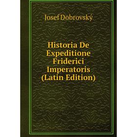 

Книга Historia De Expeditione Friderici Imperatoris (Latin Edition)