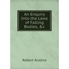 

Книга An Enquiry Into the Laws of Falling Bodies, &c