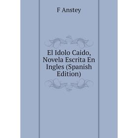 

Книга El Idolo Caido, Novela Escrita En Ingles (Spanish Edition)