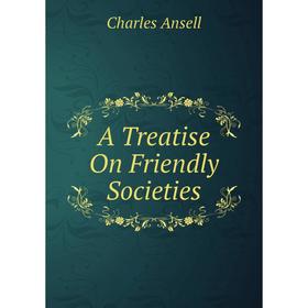 

Книга A Treatise On Friendly Societies