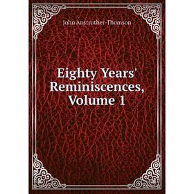 

Книга Eighty Years' Reminiscences, Volume 1