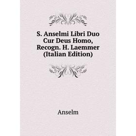 

Книга S. Anselmi Libri Duo Cur Deus Homo, Recogn. H. Laemmer (Italian Edition)