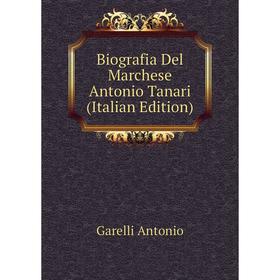 

Книга Biografia Del Marchese Antonio Tanari (Italian Edition)