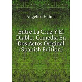 

Книга Entre La Cruz Y El Diablo: Comedia En Dos Actos Original (Spanish Edition)