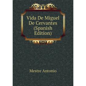 

Книга Vida De Miguel De Cervantes (Spanish Edition)