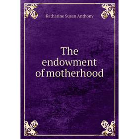 

Книга The endowment of motherhood