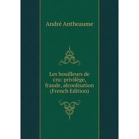 

Книга Les bouilleurs de cru: privilège, fraude, alcoolisation