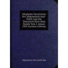 

Книга Mitglieder-Verzeichnis Der Allgemeinen Anti-Duell-Liga Für Österreich Nach Dem Stande Vom 1 Januar 1903