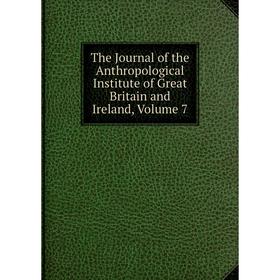 

Книга The Journal of the Anthropological Institute of Great Britain and Ireland, Volume 7