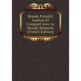 

Книга Monde Primitif, Analysé Et Comparé Avec Le Monde Moderne