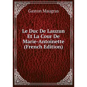

Книга Le Duc De Lauzun Et La Cour De Marie-Antoinette