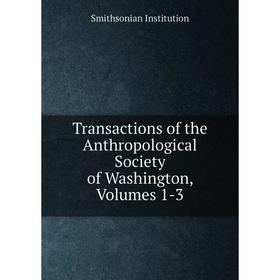 

Книга Transactions of the Anthropological Society of Washington, Volumes 1-3