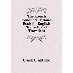 

Книга The French Pronouncing Hand-Book for English Tourists and Travellers