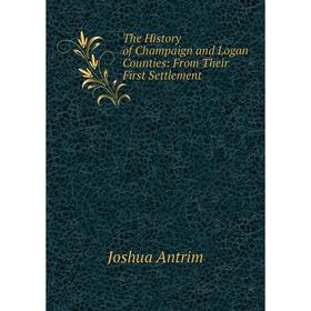 

Книга The History of Champaign and Logan Counties: From Their First Settlement