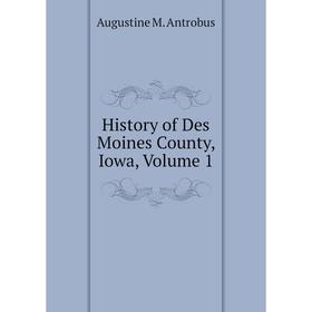 

Книга History of Des Moines County, Iowa, Volume 1