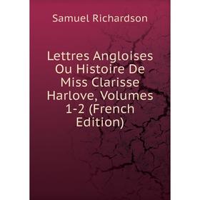 

Книга Lettres Angloises Ou Histoire De Miss Clarisse Harlove, Volumes 1-2