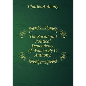 

Книга The Social and Political Dependence of Women By C. Anthony.