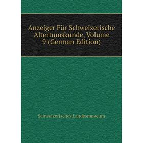 

Книга Anzeiger Für Schweizerische Altertumskunde, Volume 9 (German Edition)