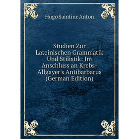 

Книга Studien Zur Lateinischen Grammatik Und Stilistik: Im Anschluss an Krebs-Allgayer's Antibarbarus (German Edition)