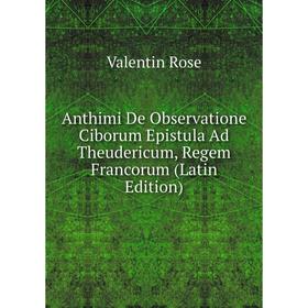 

Книга Anthimi De Observatione Ciborum Epistula Ad Theudericum, Regem Francorum (Latin Edition)