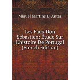

Книга Les Faux Don Sébastien: Étude Sur L'histoire De Portugal