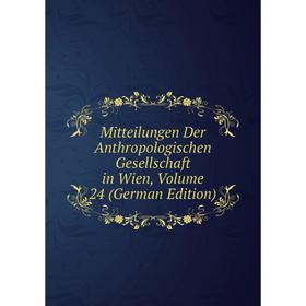 

Книга Mitteilungen Der Anthropologischen Gesellschaft in Wien, Volume 24