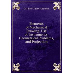 

Книга Elements of Mechanical Drawing: Use of Instruments, Geometrical Problems, and Projection