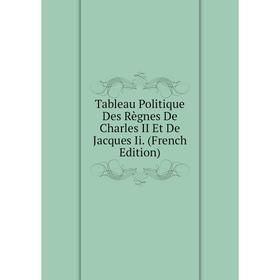 

Книга Tableau Politique Des Règnes De Charles II Et De Jacques Ii. (French Edition)