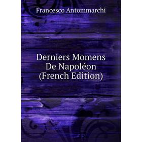 

Книга Derniers Momens De Napoléon (French Edition)
