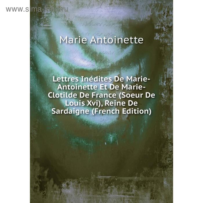 фото Книга lettres inédites de marie-antoinette et de marie-clotilde de france (soeur de louis xvi), reine de sardaigne nobel press