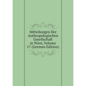 

Книга Mitteilungen Der Anthropologischen Gesellschaft in Wien, Volume 17