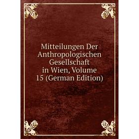 

Книга Mitteilungen Der Anthropologischen Gesellschaft in Wien, Volume 15