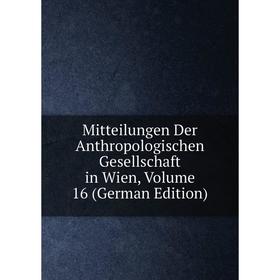 

Книга Mitteilungen Der Anthropologischen Gesellschaft in Wien, Volume 16