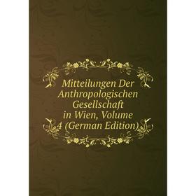 

Книга Mitteilungen Der Anthropologischen Gesellschaft in Wien, Volume 4
