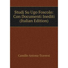 

Книга Studj Su Ugo Foscolo: Con Documenti Inediti (Italian Edition)