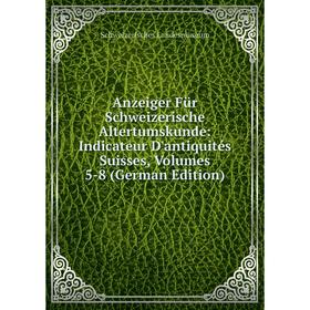 

Книга Anzeiger Für Schweizerische Altertumskunde: Indicateur D'antiquités Suisses, Volumes 5-8 (German Edition)