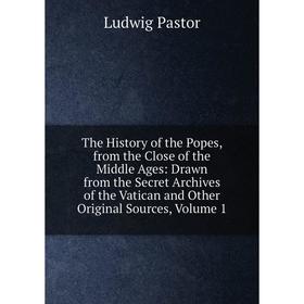 

Книга The History of the Popes, from the Close of the Middle Ages: Drawn from the Secret Archives of the Vatican and Other Original Sources, Volume 1