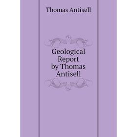 

Книга Geological Report by Thomas Antisell