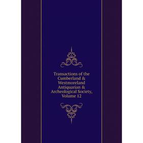 

Книга Transactions of the Cumberland & Westmoreland Antiquarian & Archeological Society, Volume 12