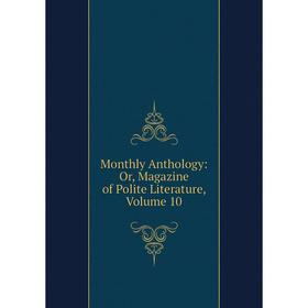 

Книга Monthly Anthology: or Magazine of Polite Literature, Volume 10