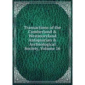 

Книга Transactions of the Cumberland & Westmoreland Antiquarian & Archeological Society, Volume 16