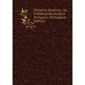 

Книга Demetrio Moderno, Ou O Bibliografo Juridico Portuguez (Portuguese Edition)