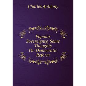 

Книга Popular Sovereignty, Some Thoughts On Democratic Reform