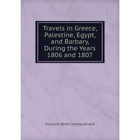 

Книга Travels in Greece, Palestine, Egypt, and Barbary, During the Years 1806 and 1807
