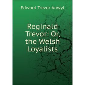 

Книга Reginald Trevor: Or, the Welsh Loyalists
